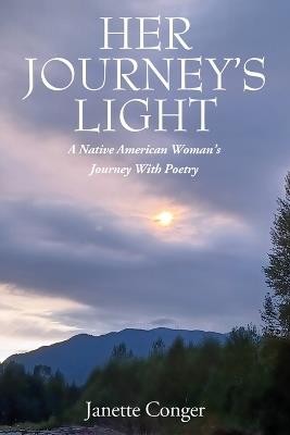 Her Journeys Light: A Native American Woman's Journey With Poetry - Janette Conger - cover
