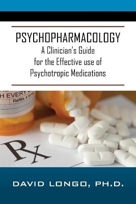 Psychopharmacology: A Clinician's Guide for the Effective use of Psychotropic Medications - David Longo - cover