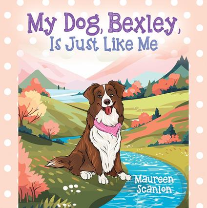 My Dog, Bexley, Is Just Like Me - Maureen Scanlon - ebook