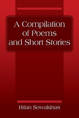 A Compilation of Poems and Short Stories - Brian Sowakinas - cover