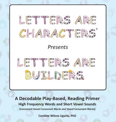 Letters are Characters (R) Presents Letters are Builders: A Play-Based, Reading Primer 1st Edition - Caroline Wilcox Ugurlu - cover
