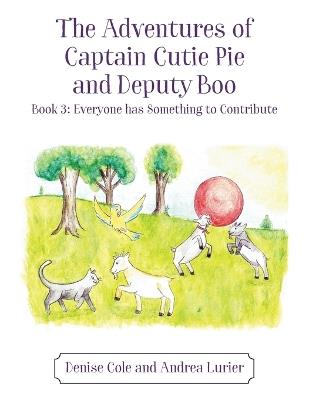 The Adventures of Captain Cutie Pie and Deputy Boo: Book 3: Everyone has Something to Contribute - Denise Cole,Andrea Lurier - cover