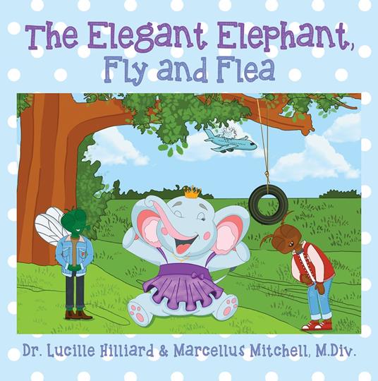 The Elegant Elephant, Fly and Flea - Dr. Lucille Hilliard,, M.Div. Marcellus Mitchell - ebook
