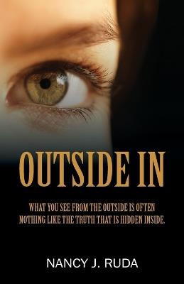 Outside In: What you see from the outside is often nothing like the truth that is hidden inside. - Nancy J Ruda - cover