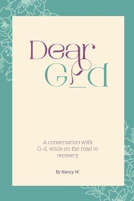 Dear G_d: A Conversation with G-d, While on the Road to Recovery - Nancy W - cover