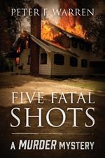 Five Fatal Shots: A Murder Mystery