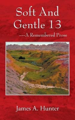 Soft And Gentle 13: ---A Remembered Prose - James a Hunter - cover