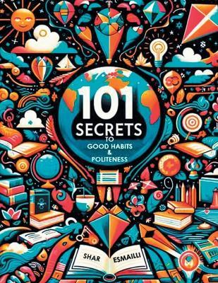 101 Secrets to Good Habits and Politeness: Timeless and Empowering Lessons for Building Character and Success for the Younger Generation. - Shar Esmailli - cover