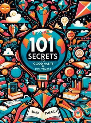 101 Secrets to Good Habits and Politeness: Timeless and Empowering Lessons for Building Character and Success for the Younger Generation. - Shar Esmailli - cover