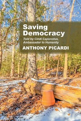 Saving Democracy: Told by Cindi Caponotus, Ambassador to Humanity - Anthony Picardi - cover