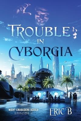 Trouble in Cyborgia: Night Crusaders Series Episode 4 - Eric B - cover