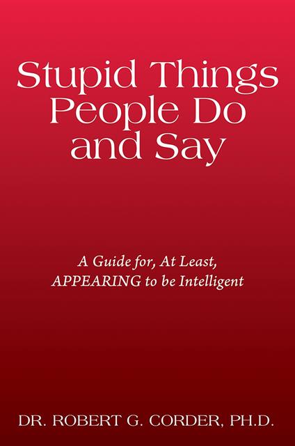 Stupid Things People Do and Say