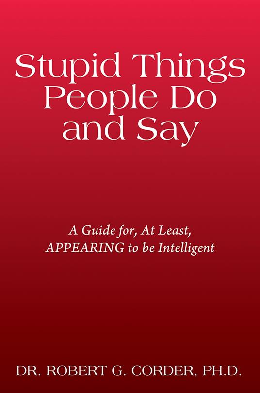 Stupid Things People Do and Say
