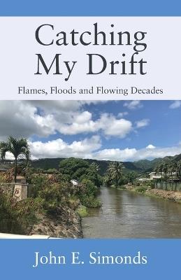 Catching My Drift: Flames, Floods and Flowing Decades - John E Simonds - cover