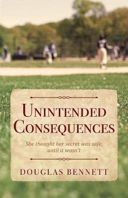 Unintended Consequences: She thought her secret was safe, until it wasn't - Douglas Bennett - cover