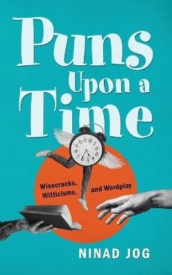 Puns Upon a Time: Wisecracks, Witticisms, and Wordplay - Ninad Jog - cover