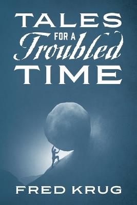 Tales for a Troubled Time - Fred Krug - cover