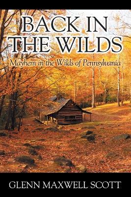 Back in the Wilds: Mayhem in the Wilds of Pennsylvania - Glenn Maxwell Scott - cover