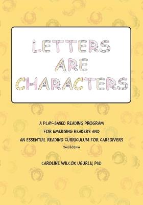 Letters are Characters: A Play-Based, Reading Program for Emerging Readers and an Essential Reading Curriculum for Caregivers - Caroline Wilcox Ugurlu - cover