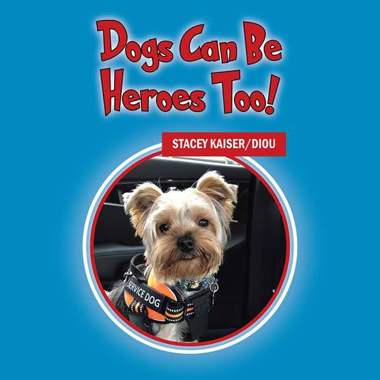 Dogs Can Be Heroes Too! - Stacey Kaiser/Diou - ebook