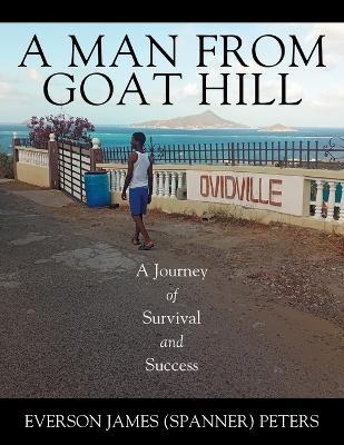 A Man from Goat Hill: A Journey of Survival and Success - Everson James (Spanner) Peters - cover