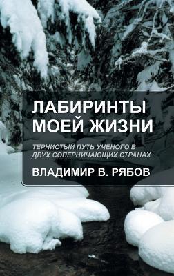 Лабиринты Моей Жизни: Тернистый путь учёного в двух соперничающ - Владимир В. Рябов - cover