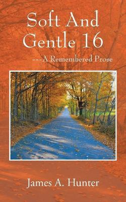 Soft And Gentle 16: ---A Remembered Prose - James a Hunter - cover