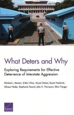 What Deters and Why: Exploring Requirements for Effective Deterrence of Interstate Aggression - Michael J Mazarr,Arthur Chan,Alyssa Demus - cover