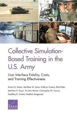 Collective Simulation-Based Training in the U.S. Army: User Interface Fidelity, Costs, and Training Effectiveness - Susan G Straus,Matthew W Lewis,Kathryn Connor - cover