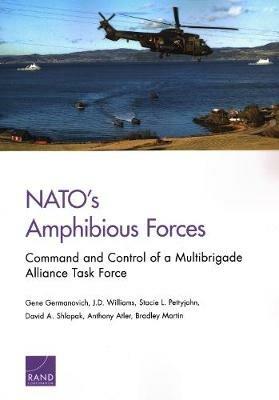 NATO's Amphibious Forces: Command and Control of a Multibrigade Alliance Task Force - Gene Germanovich,J D Williams,Stacie L Pettyjohn - cover