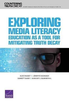 Exploring Media Literacy Education as a Tool for Mitigating Truth Decay - Alice Huguet,Jennifer Kavanagh,Garrett Baker - cover