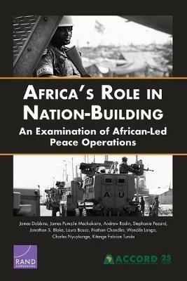Africa's Role in Nation-Building: An Examination of African-Led Peace Operations - James Dobbins,James Pumzile Machakaire,Andrew Radin - cover