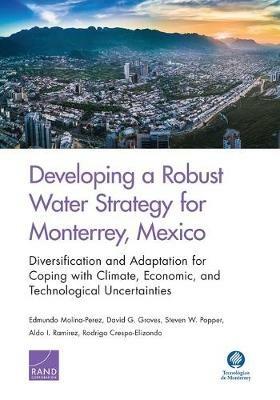 Developing a Robust Water Strategy for Monterrey, Mexico: Diversification and Adaptation for Coping with Climate, Economic, and Technological Uncertainties - Edmundo Molina-Perez,David G Groves,Steven W Popper - cover