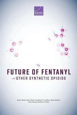 The Future of Fentanyl and Other Synthetic Opioids - Bryce Pardo,Jirka Taylor,Jonathan P Caulkins - cover