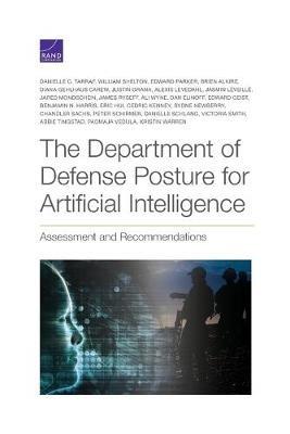 The Department of Defense Posture for Artificial Intelligence: Assessment and Recommendations - Danielle C Tarraf,William Shelton,Edward Parker - cover