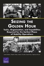 Seizing the Golden Hour: Tasks, Organization, and Capabilities Required for the Earliest Phase of Stability Operations