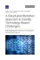 A Structured Elicitation Approach to Identify Technology-Based Challenges: With Application to Inform Force Planning for Technological Surprise - Lauren A Mayer,Jon Schmid,Sydney Jean Litterer - cover