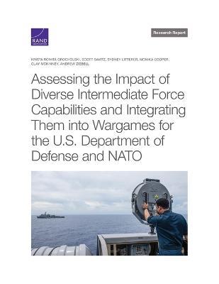 Assessing the Impact of Diverse Intermediate Force Capabilities and Integrating Them Into Wargames for the U.S. Department of Defense and NATO - Krista Romita Grocholski,Scott Savitz,Sydney Litterer - cover