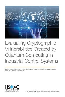 Evaluating Cryptographic Vulnerabilities Created by Quantum Computing in Industrial Control Systems - Michael J D Vermeer,Chad Heitzenrater,Edward Parker - cover