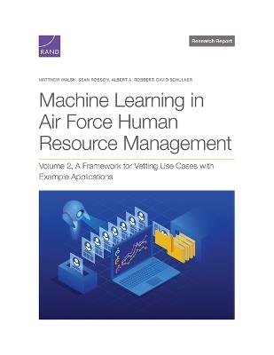 Machine Learning in Air Force Human Resource Management: A Framework for Vetting Use Cases with Example Applications, Volume 2 - Matthew Walsh,Sean Robson,Albert A Robbert - cover