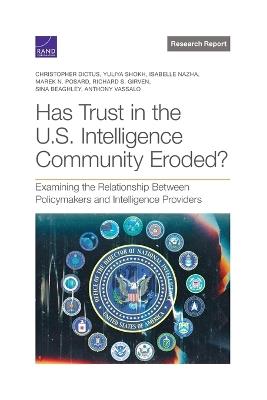 Has Trust in the U.S. Intelligence Community Eroded?: Examining the Relationship Between Policymakers and Intelligence Providers - Christopher Dictus,Yuliya Shokh,Isabelle Nazha - cover