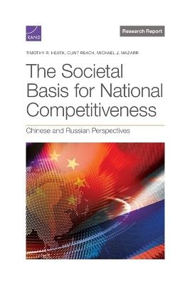 The Societal Basis for National Competitiveness: Chinese and Russian Perspectives - Timothy R Heath,Clint Reach,Michael J Mazarr - cover