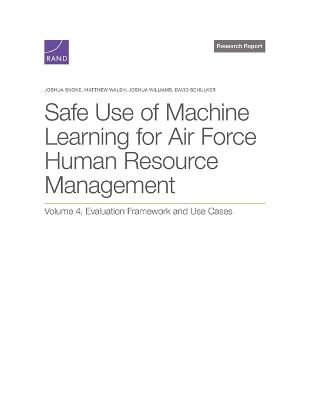 Safe Use of Machine Learning for Air Force Human Resource Management: Evaluation Framework and Use Cases, Volume 4 - Joshua Snoke,Matthew Walsh,Joshua Williams - cover