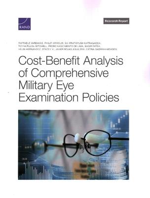 Cost-Benefit Analysis of Comprehensive Military Eye Examination Policies - Raffaele Vardavas,Philip D Armour,Sai Prathyush Katragadda - cover