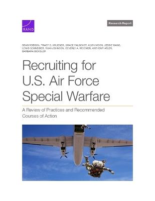 Recruiting for U.S. Air Force Special Warfare: A Review of Practices and Recommended Courses of Action - Sean Robson,Tracy C Krueger,Grace Falgoust - cover