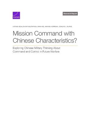 Mission Command with Chinese Characteristics?: Exploring Chinese Military Thinking about Command and Control in Future Warfare - Nathan Beauchamp-Mustafaga,Ivana Ke,Amanda Kerrigan - cover