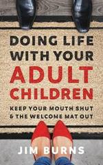 Doing Life with Your Adult Children: Keep Your Mouth Shut and the Welcome Mat out; Library Edition