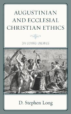 Augustinian and Ecclesial Christian Ethics: On Loving Enemies - D. Stephen Long - cover