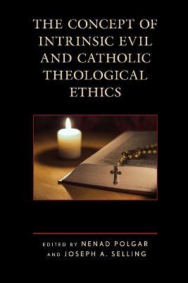 The Concept of Intrinsic Evil and Catholic Theological Ethics - cover