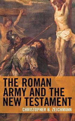 The Roman Army and the New Testament - Christopher B. Zeichmann - cover
